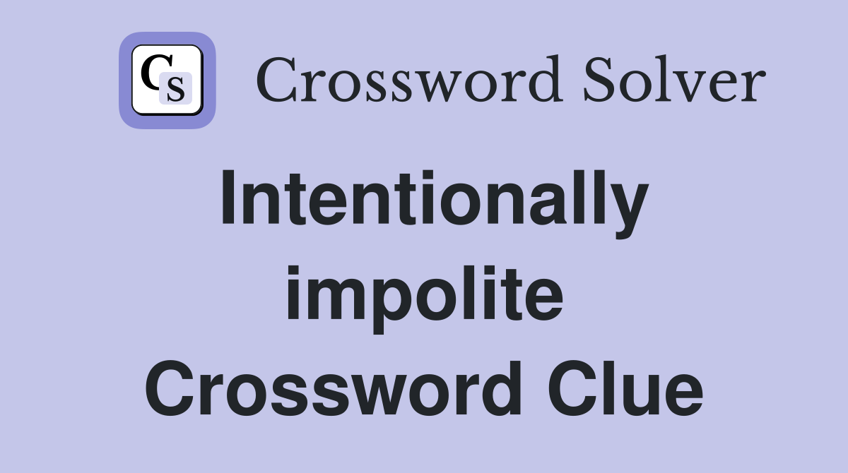 Intentionally impolite Crossword Clue