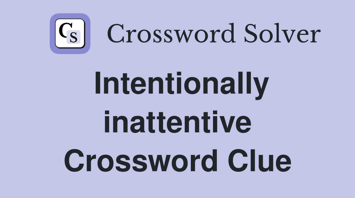 Intentionally inattentive Crossword Clue