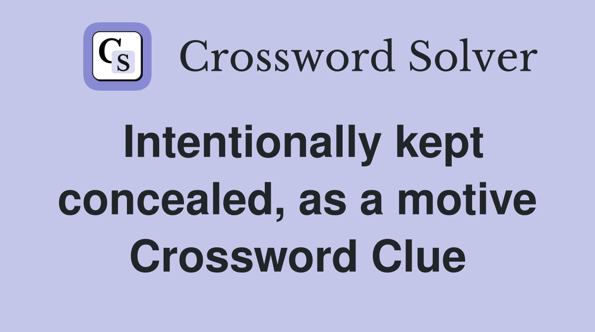 Intentionally kept concealed, as a motive Crossword Clue