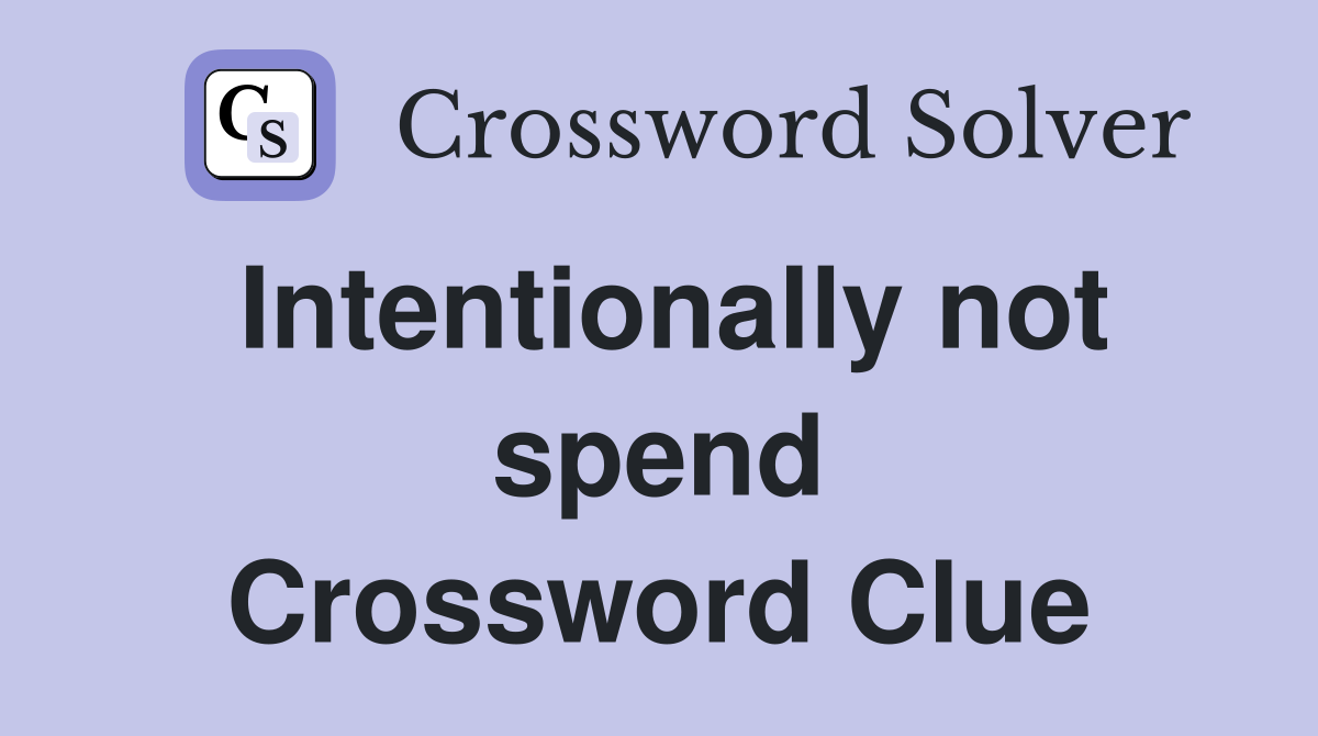 Intentionally not spend Crossword Clue