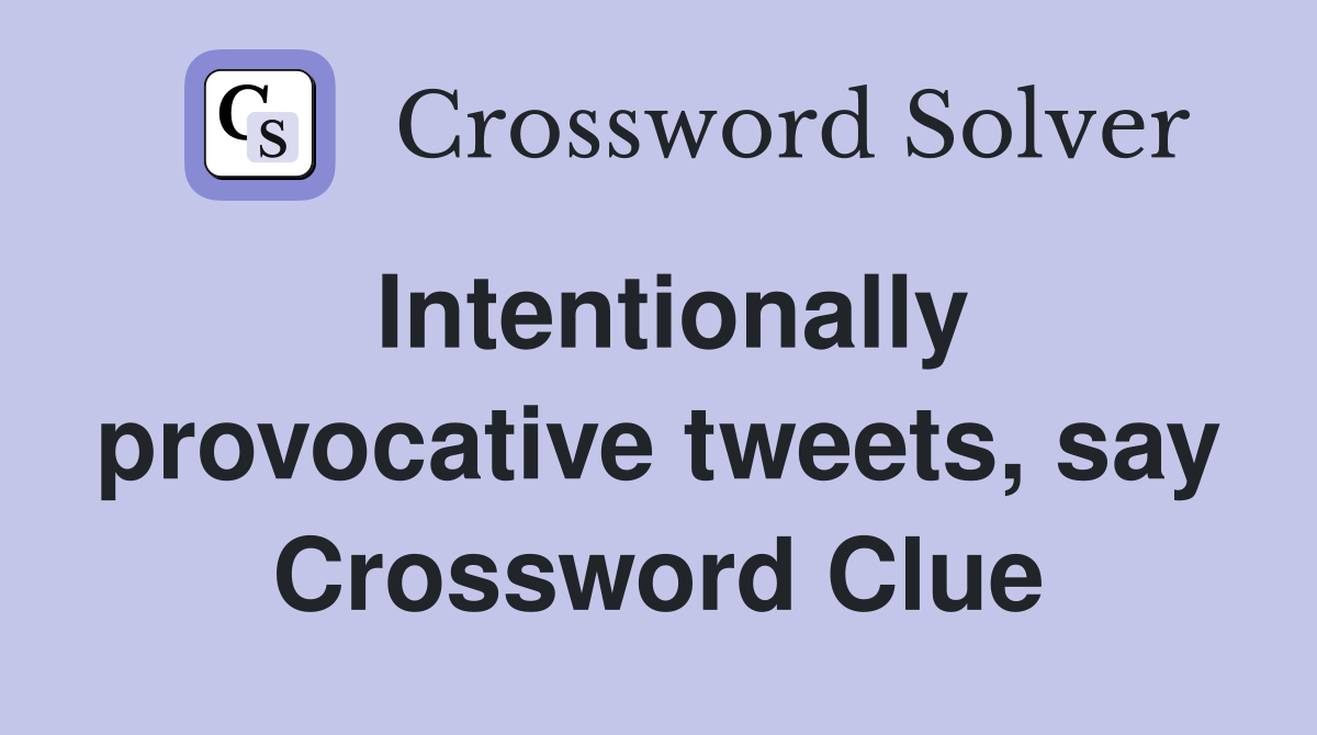 Intentionally provocative tweets, say Crossword Clue