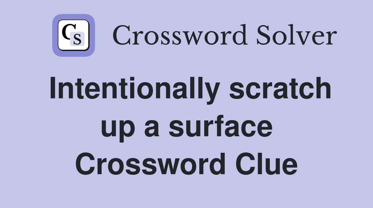 Intentionally scratch up a surface Crossword Clue