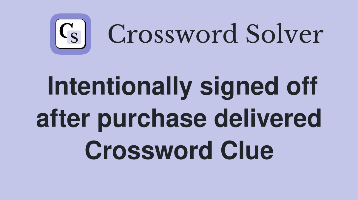 Intentionally signed off after purchase delivered Crossword Clue