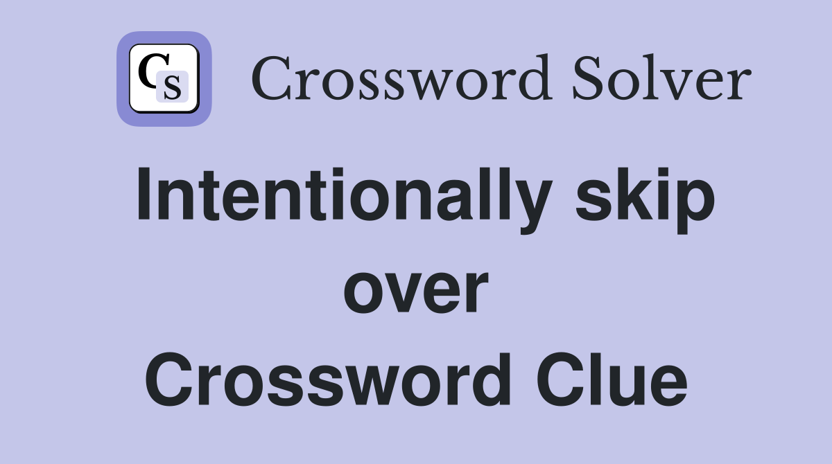 Intentionally skip over Crossword Clue