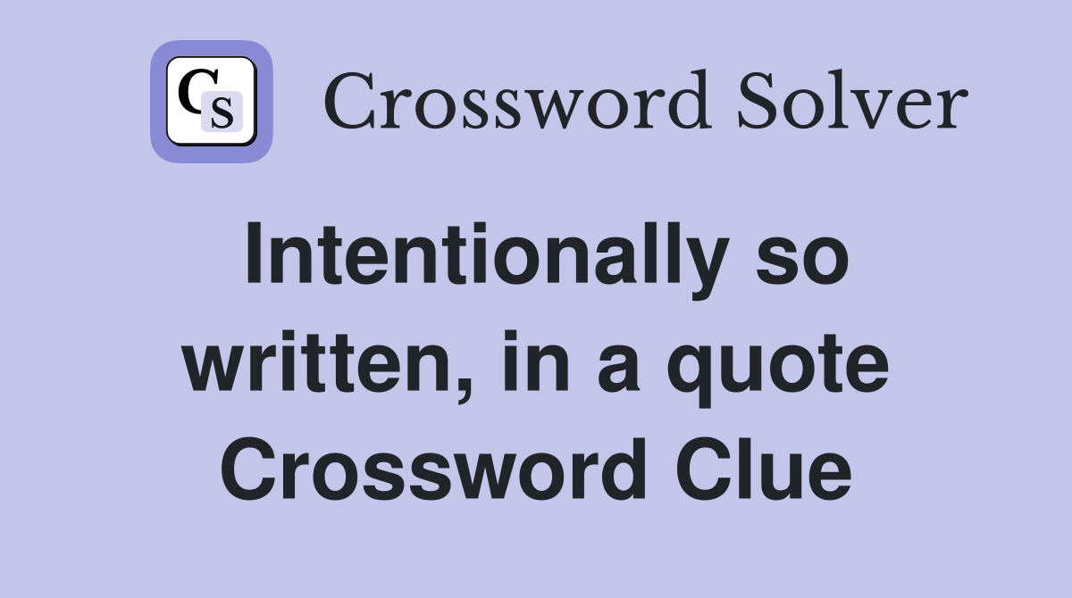 Intentionally so written, in a quote Crossword Clue