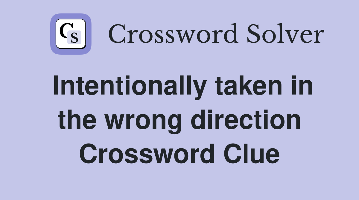 Intentionally taken in the wrong direction Crossword Clue