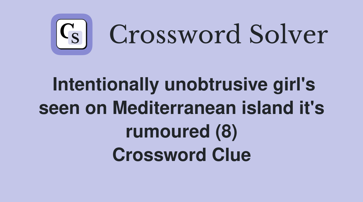 Intentionally unobtrusive girl's seen on Mediterranean island it's rumoured (8) Crossword Clue