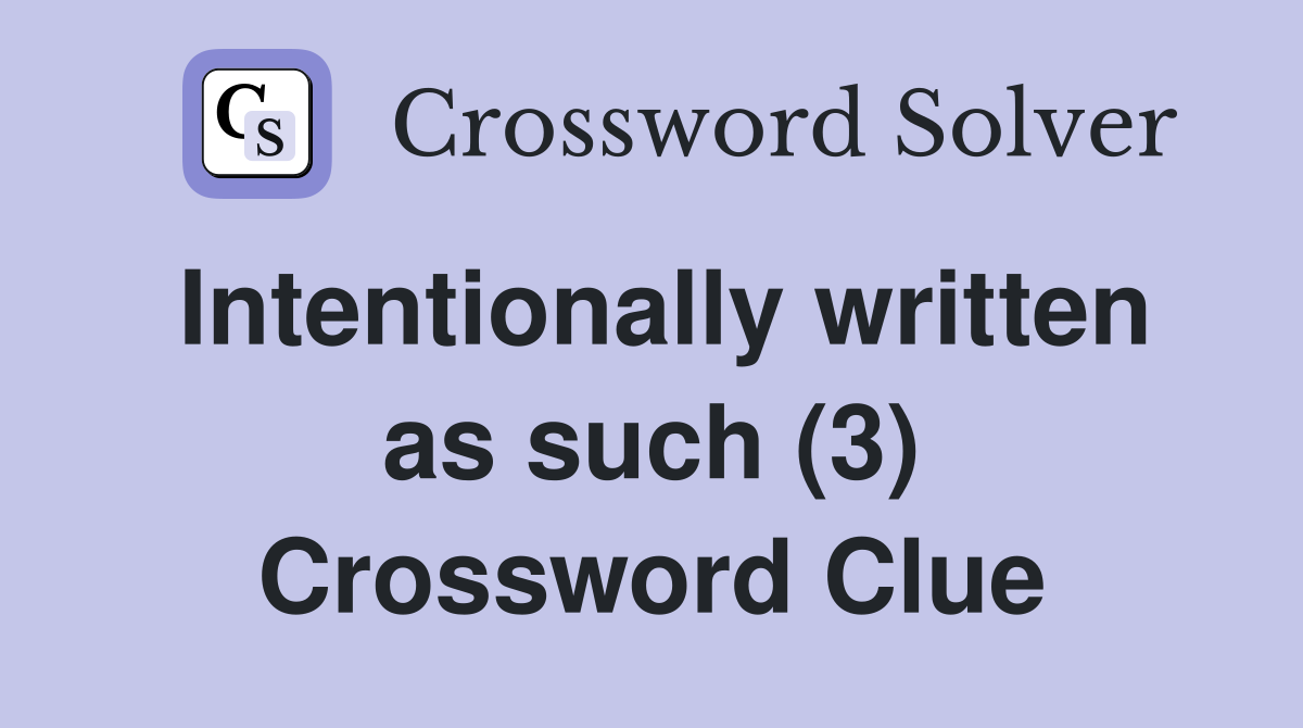 Intentionally written as such (3) Crossword Clue