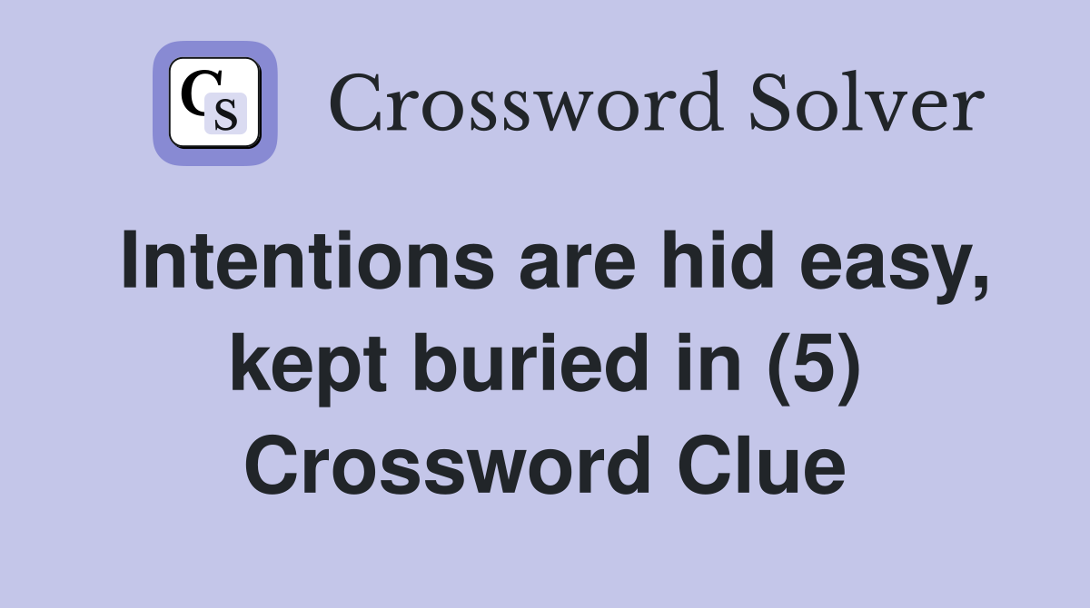 Intentions are hid easy, kept buried in (5) Crossword Clue