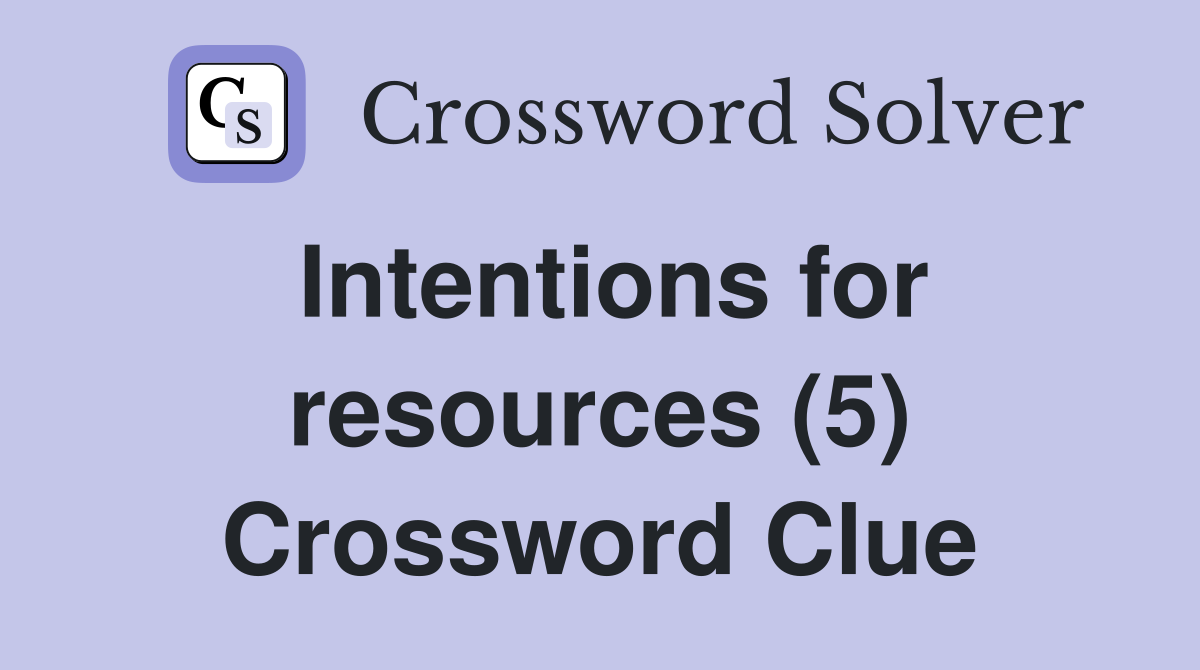 Intentions for resources (5) Crossword Clue