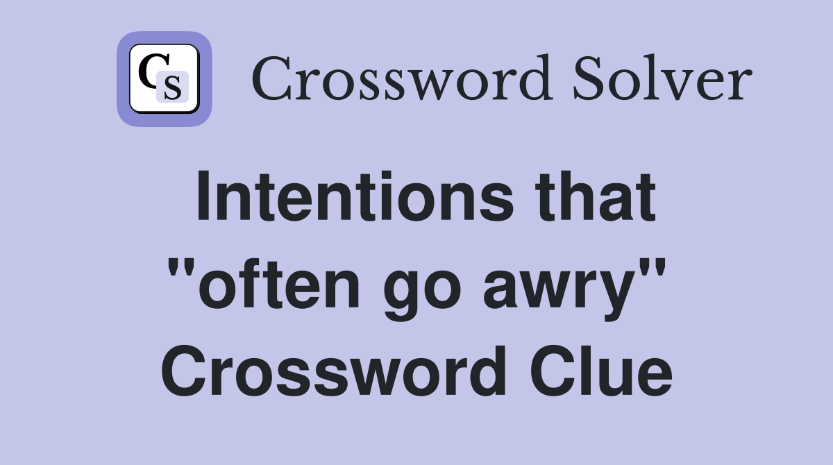 Intentions that "often go awry" Crossword Clue
