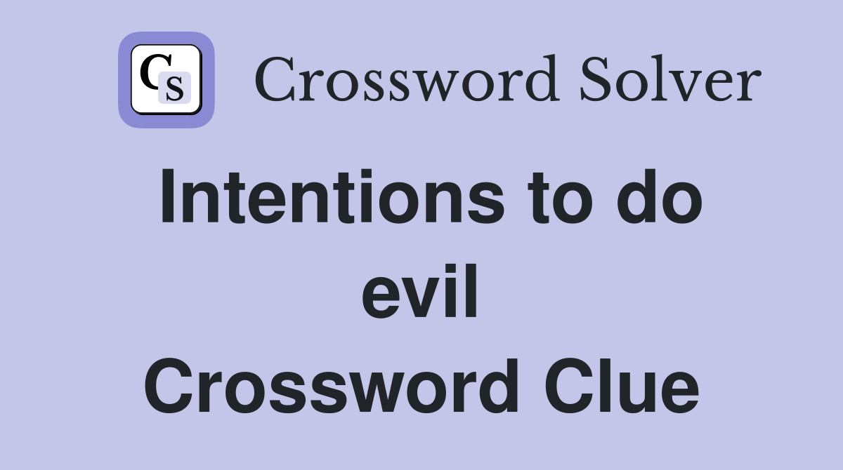 Intentions to do evil Crossword Clue