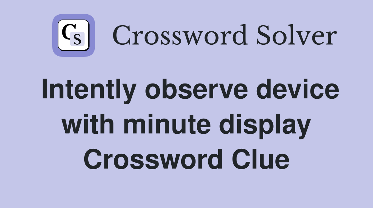 Intently observe device with minute display Crossword Clue