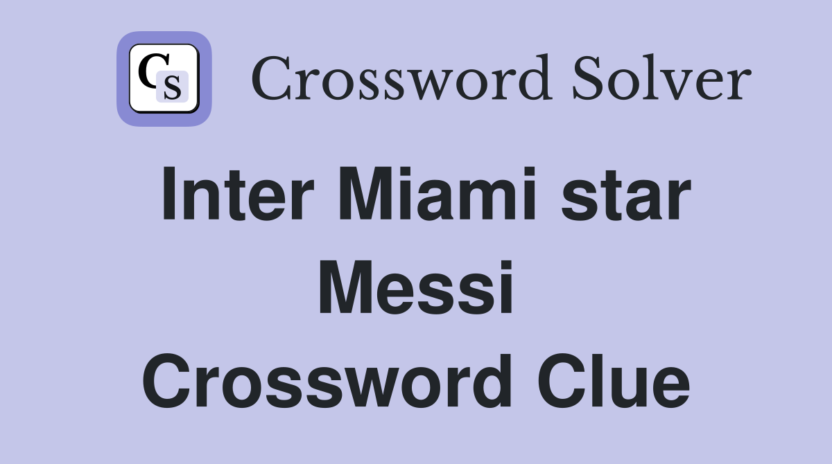 Inter Miami star Messi Crossword Clue