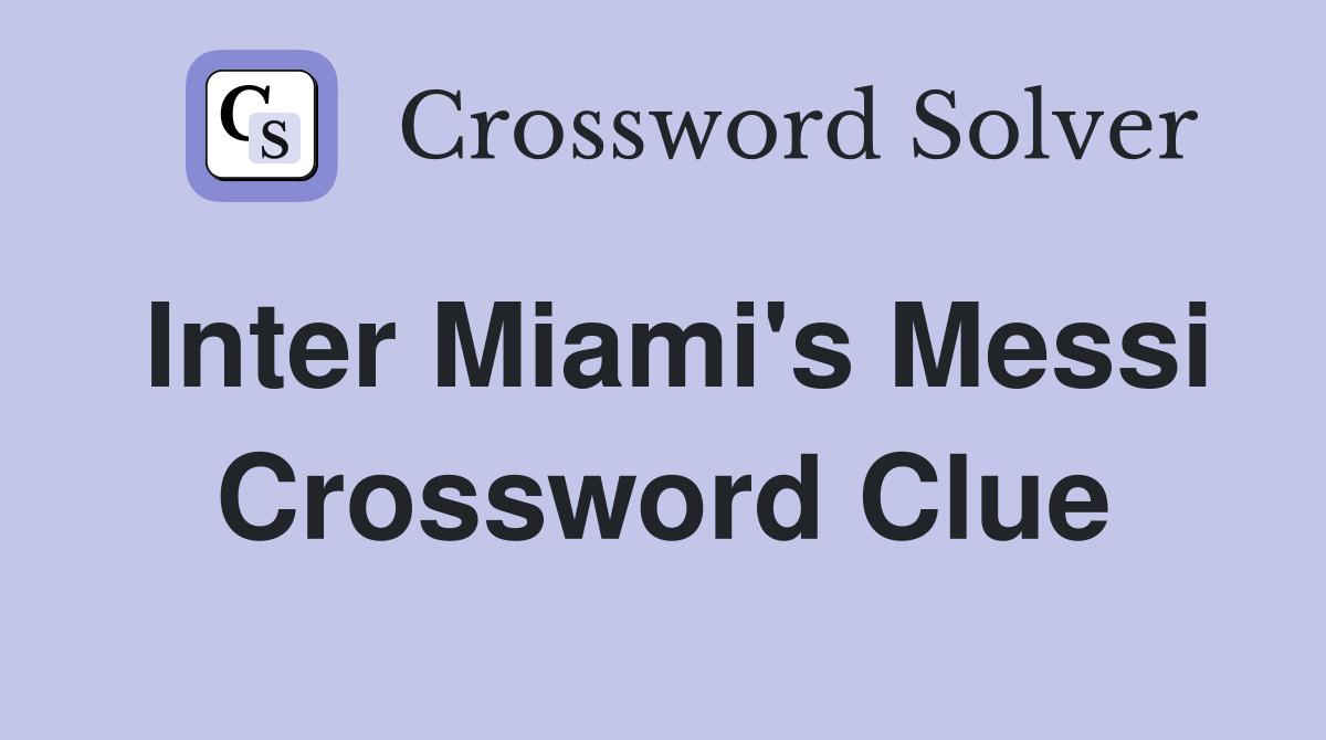 Inter Miami's Messi Crossword Clue