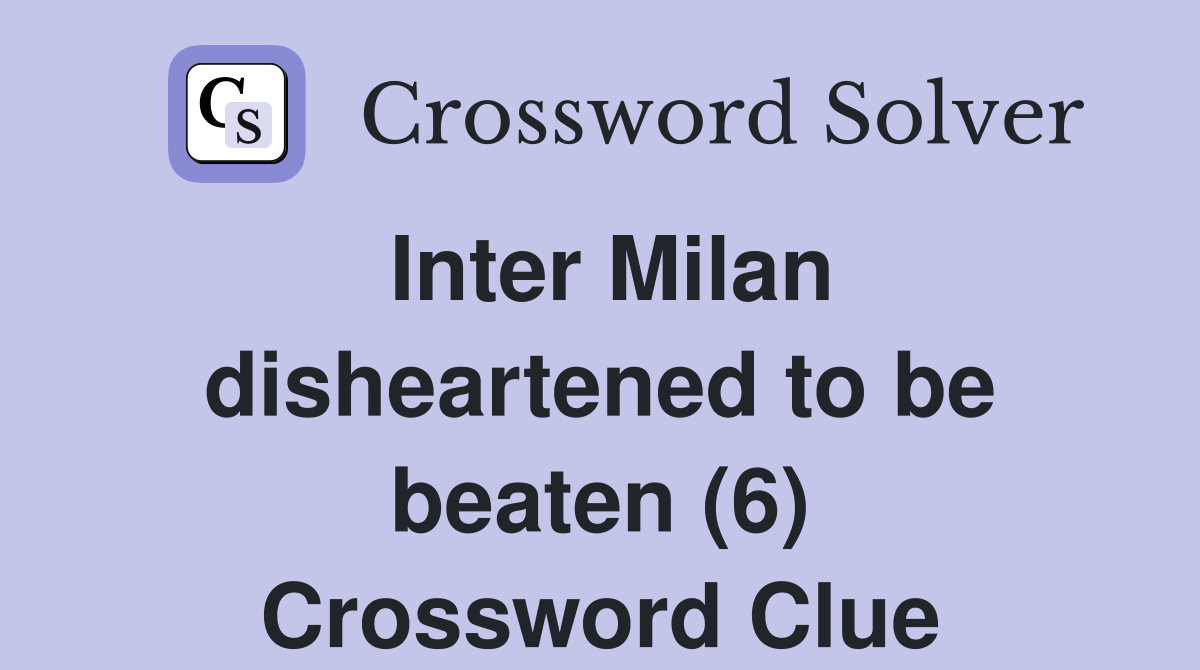 Inter Milan disheartened to be beaten (6) Crossword Clue