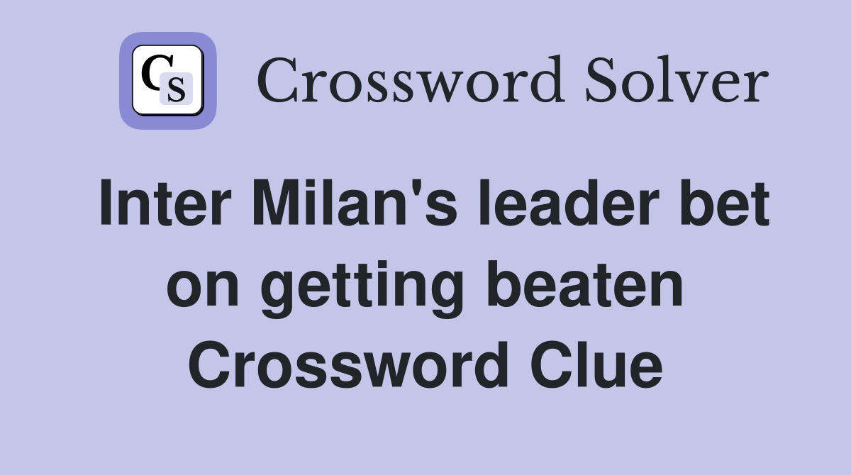 Inter Milan's leader bet on getting beaten Crossword Clue