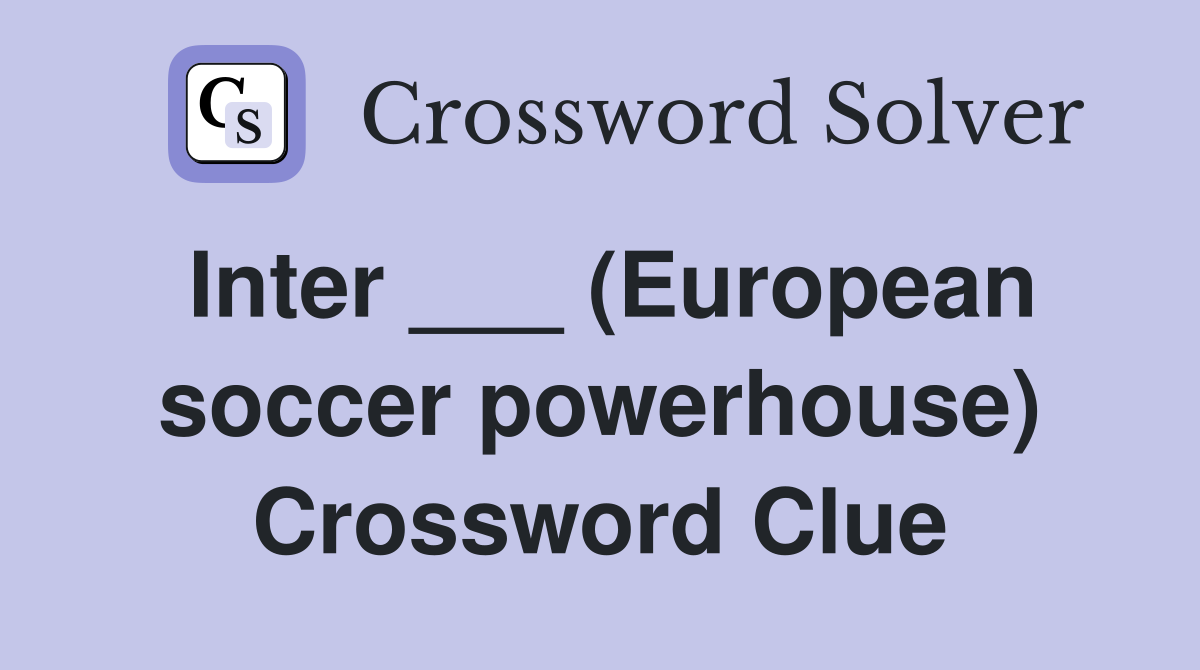 Inter ___ (European soccer powerhouse) Crossword Clue