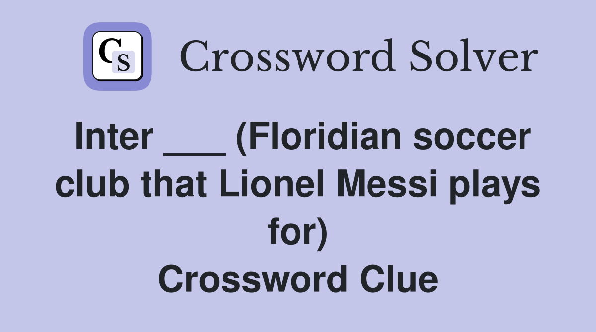 Inter ___ (Floridian soccer club that Lionel Messi plays for) Crossword Clue