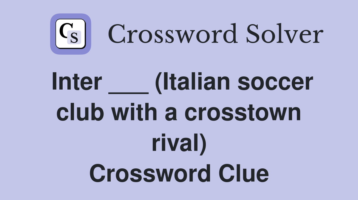 Inter ___ (Italian soccer club with a crosstown rival) Crossword Clue