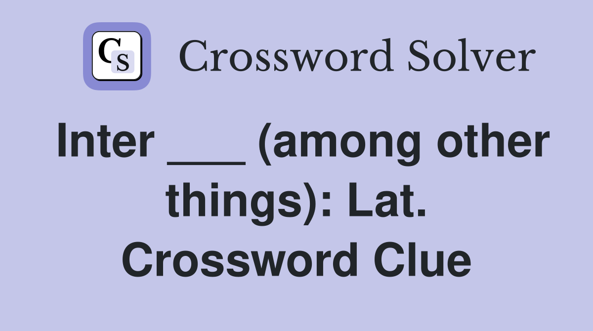 Inter ___ (among other things): Lat. Crossword Clue