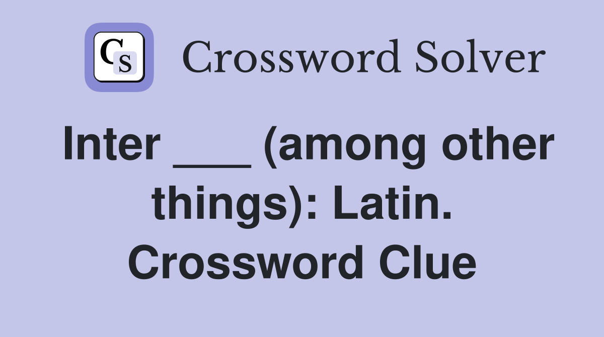 Inter ___ (among other things): Latin. Crossword Clue