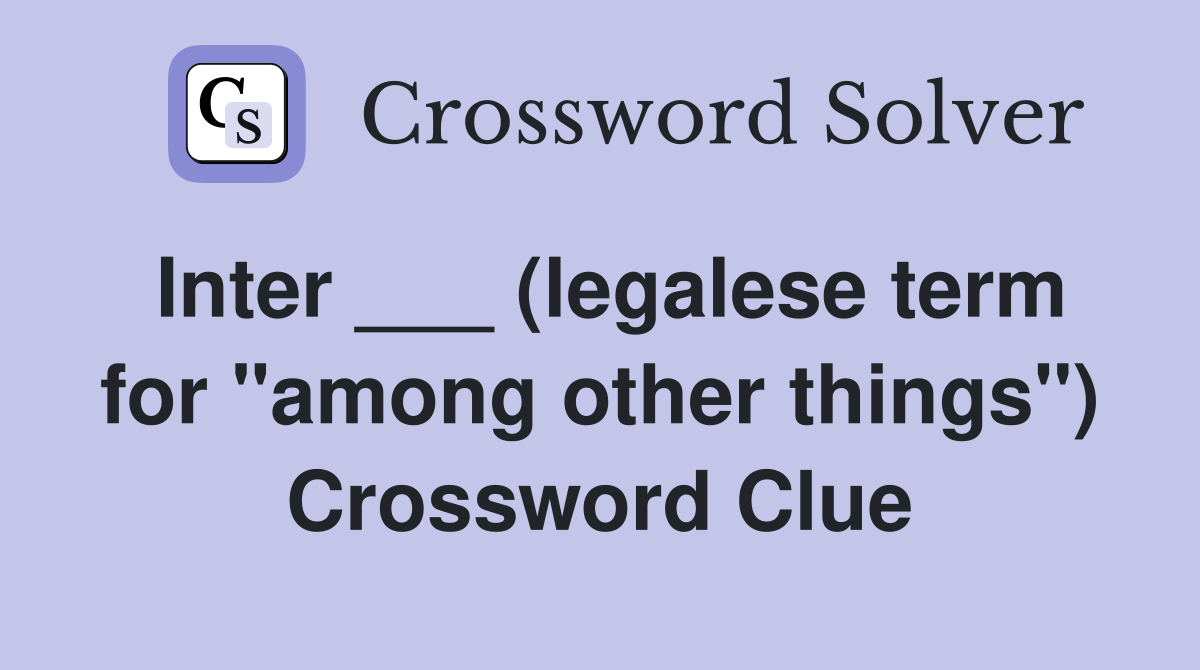 Inter ___ (legalese term for "among other things") Crossword Clue