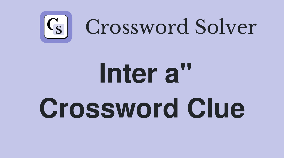 Inter a" Crossword Clue