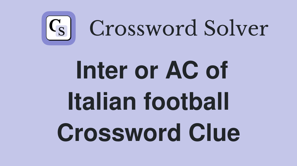 Inter or AC of Italian football Crossword Clue