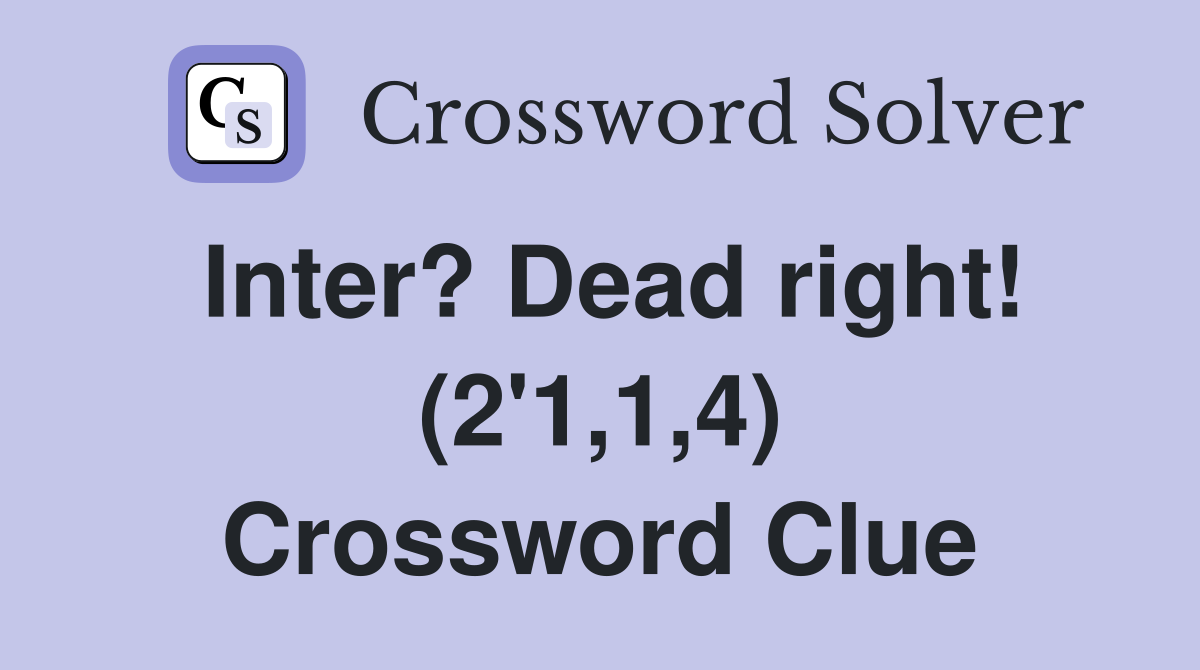 Inter? Dead right! (2'1,1,4) Crossword Clue