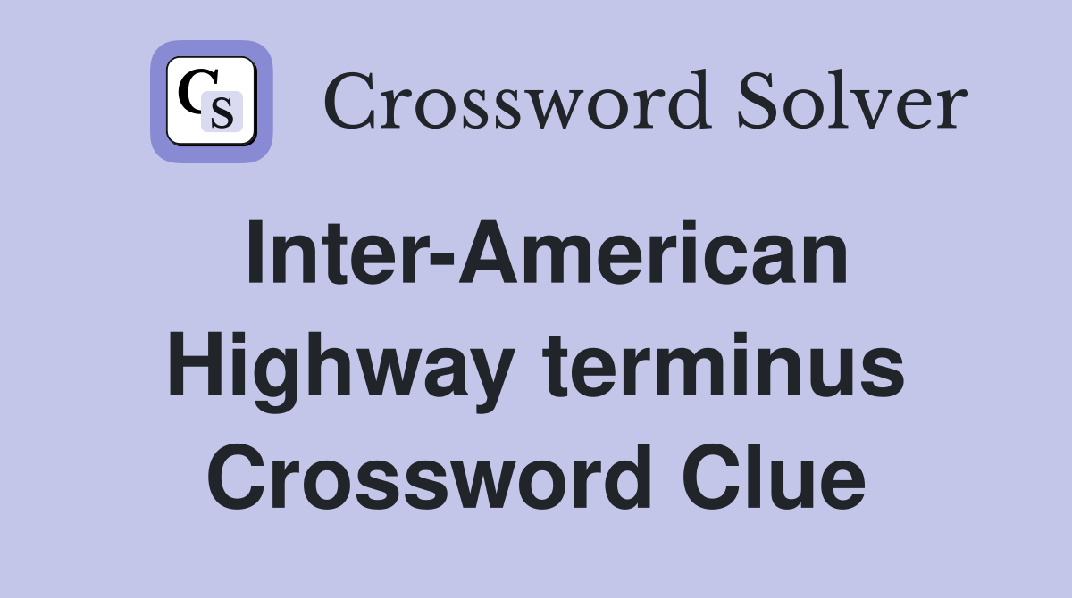 Inter-American Highway terminus Crossword Clue
