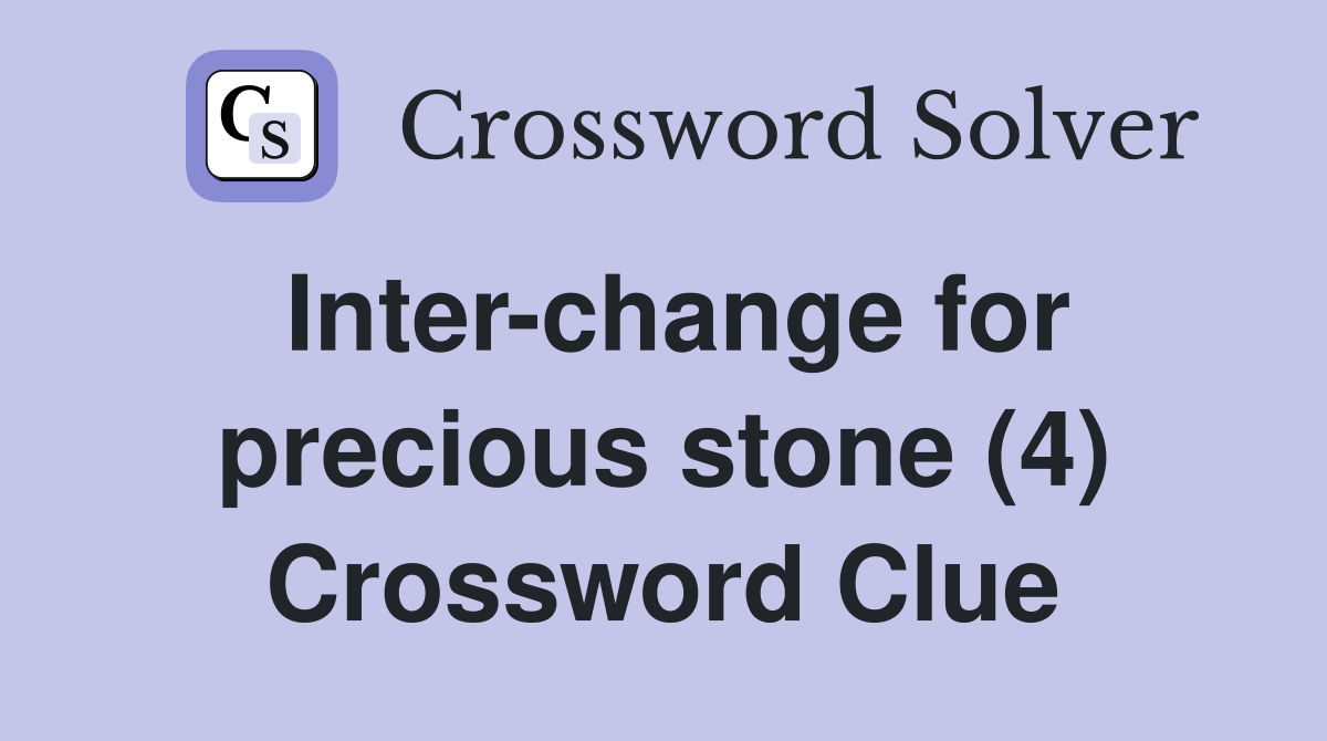 Inter-change for precious stone (4) Crossword Clue