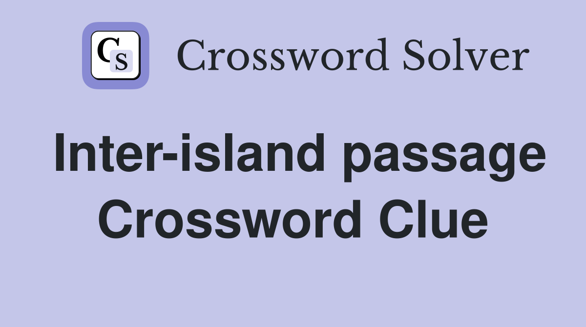 Inter-island passage Crossword Clue