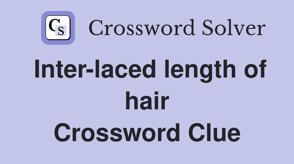 Inter-laced length of hair Crossword Clue