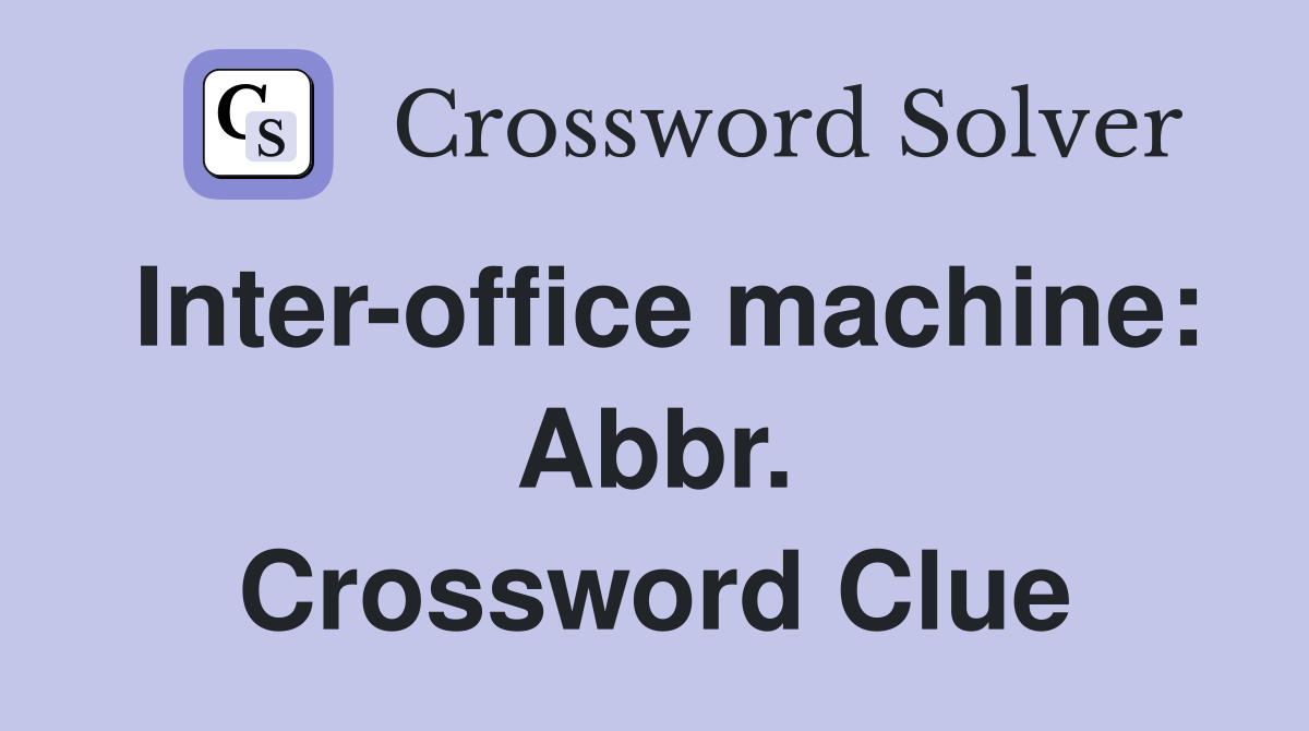 Inter-office machine: Abbr. Crossword Clue