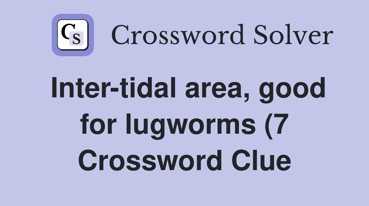 Inter tidal area good for lugworms (7) Crossword Clue Answers Inter tidal area good for lugworms (7) Crossword Clue Answers