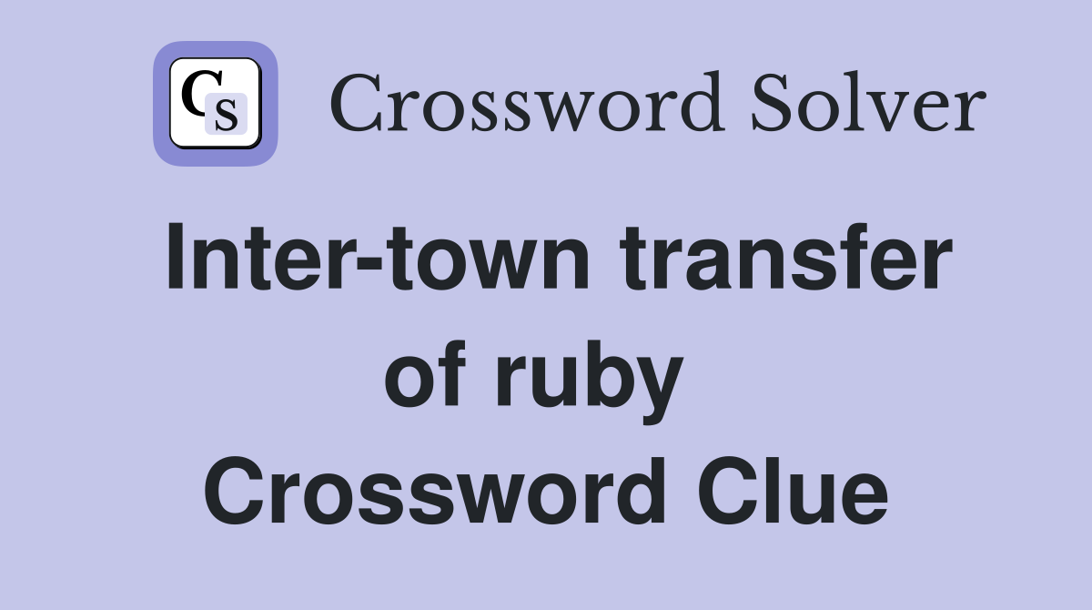 Inter-town transfer of ruby  Crossword Clue