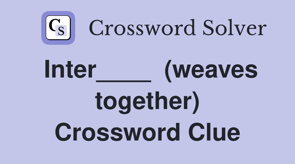 Inter____  (weaves together) Crossword Clue