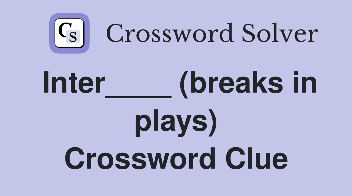 Inter____ (breaks in plays) Crossword Clue