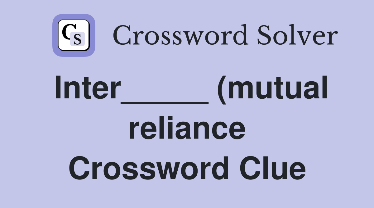 Inter (mutual reliance) Crossword Clue Answers Crossword Solver Inter (mutual reliance) Crossword Clue Answers Crossword Solver