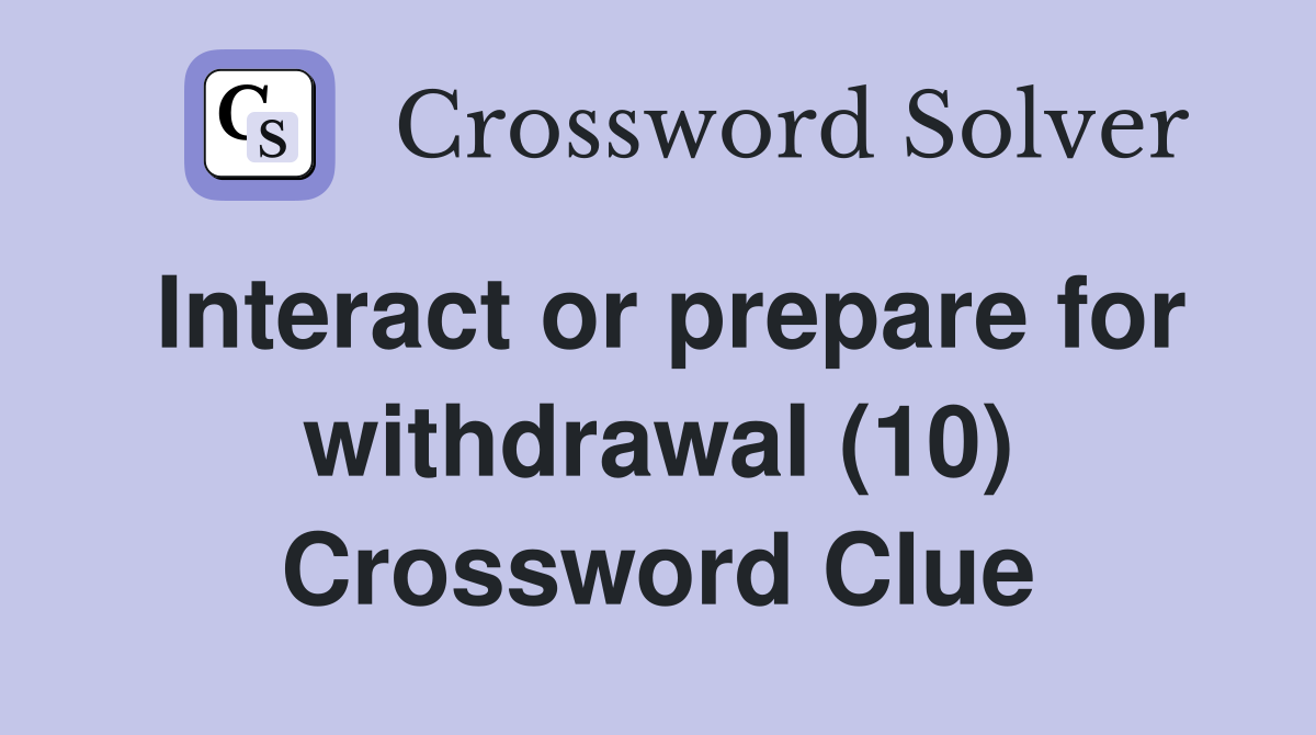Interact or prepare for withdrawal (10) Crossword Clue