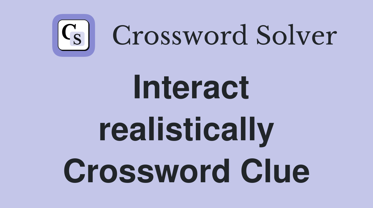 Interact realistically Crossword Clue