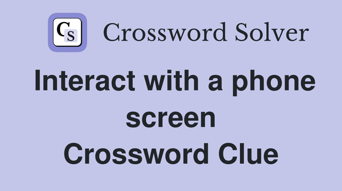 Interact with a phone screen Crossword Clue