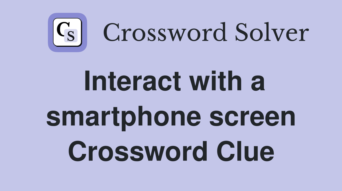 Interact with a smartphone screen Crossword Clue