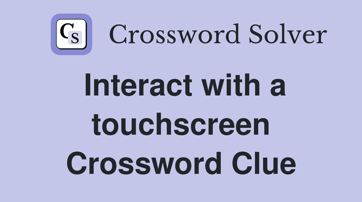 Interact with a touchscreen Crossword Clue