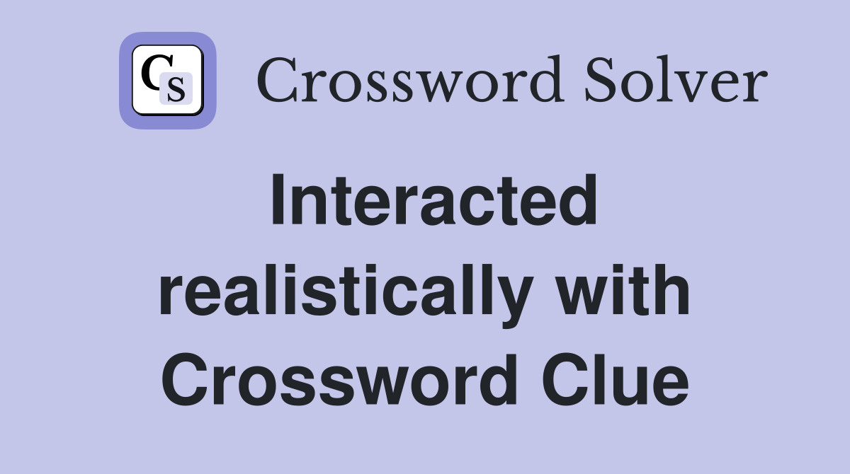 Interacted realistically with Crossword Clue