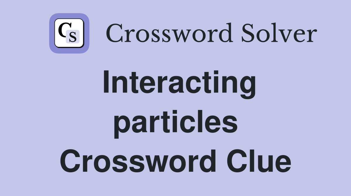 Interacting particles Crossword Clue