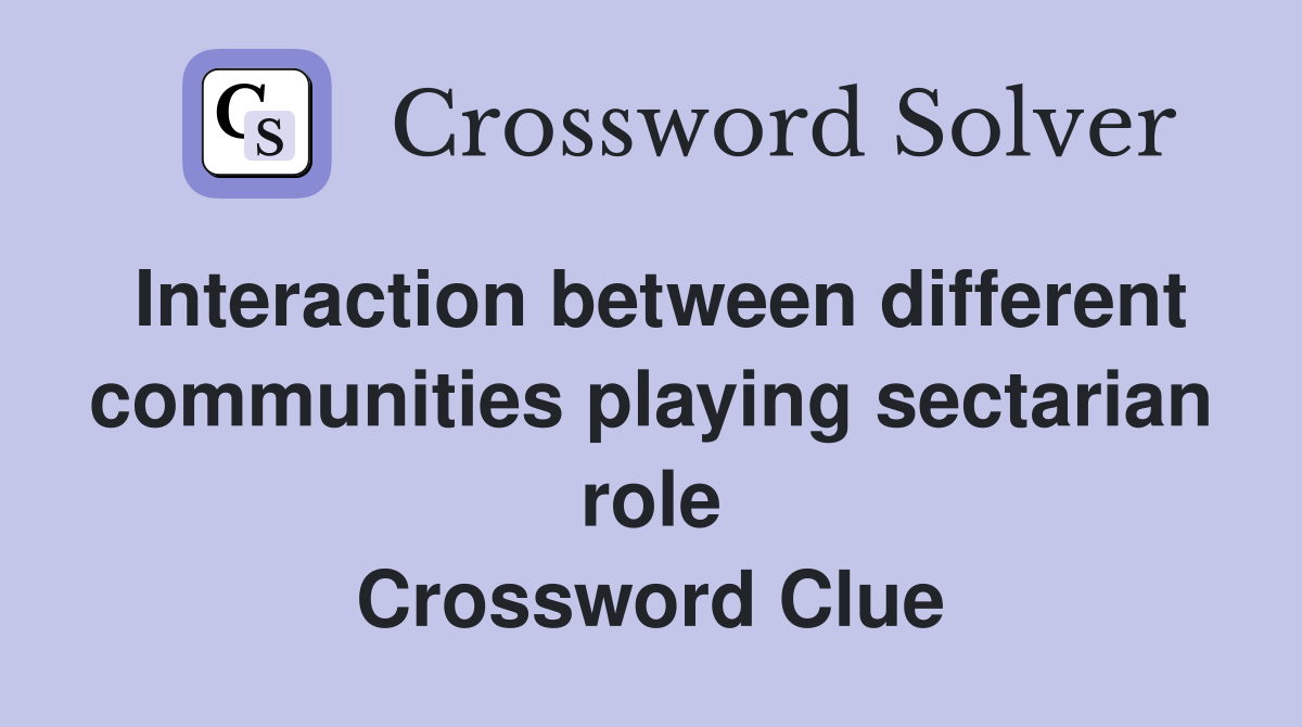 Interaction between different communities playing sectarian role Crossword Clue