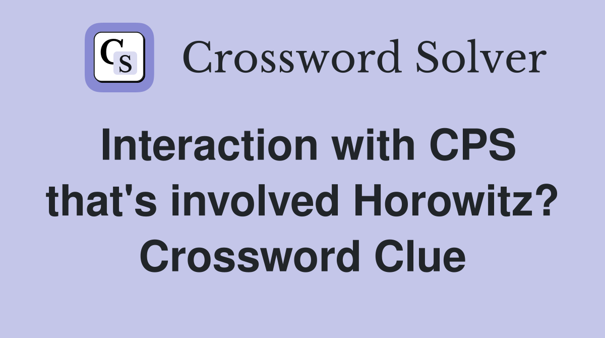 Interaction with CPS that's involved Horowitz? Crossword Clue