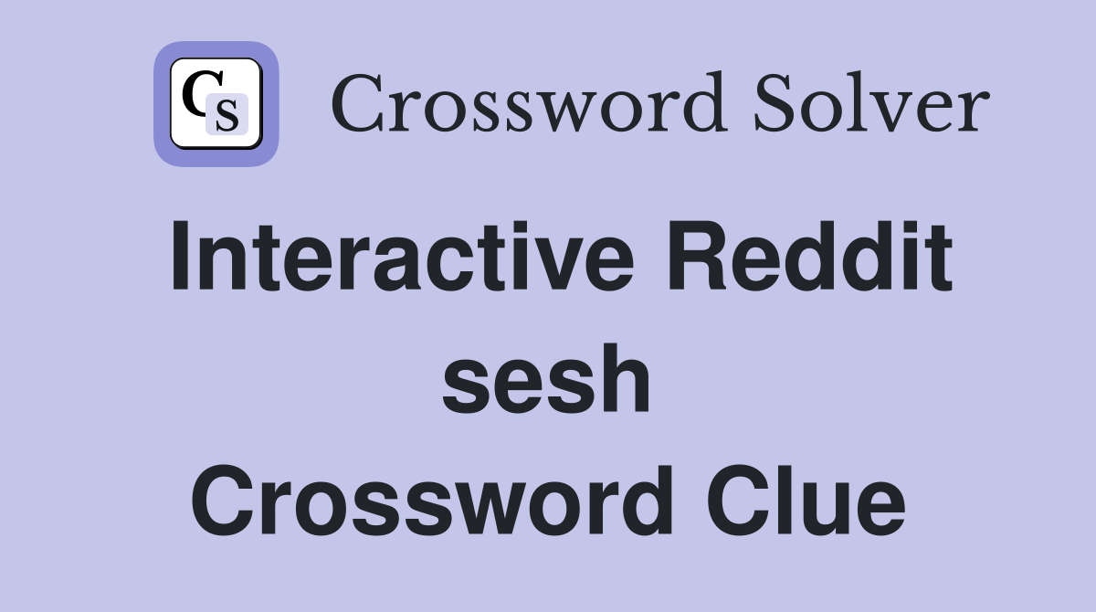 Interactive Reddit sesh Crossword Clue